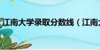 江南大學錄取分數線(江南大學錄取分數線)