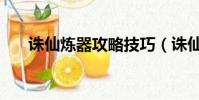誅仙煉器攻略技巧(誅仙煉器模擬器)