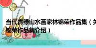 當代青綠山水畫家林錦榮作品集(關于當代青綠山水畫家林錦榮作品集介紹)
