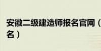 安徽二級建造師報名官網(安徽二級建造師報名)