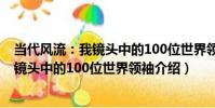 當代風流:我鏡頭中的100位世界領袖(關于當代風流:我鏡頭中的100位世界領袖介紹)