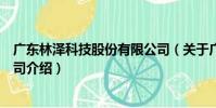 廣東林澤科技股份有限公司(關于廣東林澤科技股份有限公司介紹)