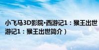 小飛馬3D影院·西游記1:猴王出世(關于小飛馬3D影院·西游記1:猴王出世簡介)