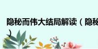 隱秘而偉大結局解讀(隱秘而偉大結局誰活了)