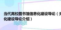 當代高校圖書館信息化建設導論(關于當代高校圖書館信息化建設導論介紹)