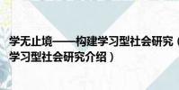 學無止境——構建學習型社會研究(關于學無止境——構建學習型社會研究介紹)