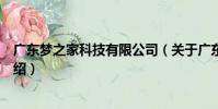 廣東夢之家科技有限公司(關于廣東夢之家科技有限公司介紹)