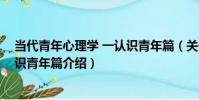 當代青年心理學 一認識青年篇(關于當代青年心理學 一認識青年篇介紹)