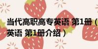 當代高職高專英語 第1冊(關于當代高職高專英語 第1冊介紹)