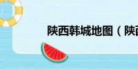陜西韓城地圖(陜西韓城)
