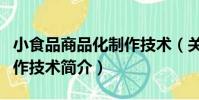小食品商品化制作技術(關于小食品商品化制作技術簡介)