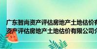 廣東智尚資產評估房地產土地估價有限公司(關于廣東智尚資產評估房地產土地估價有限公司介紹)
