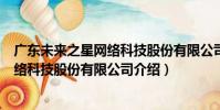 廣東未來之星網絡科技股份有限公司(關于廣東未來之星網絡科技股份有限公司介紹)