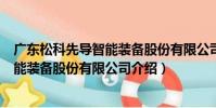 廣東松科先導智能裝備股份有限公司(關于廣東松科先導智能裝備股份有限公司介紹)