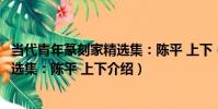 當代青年篆刻家精選集:陳平 上下(關于當代青年篆刻家精選集:陳平 上下介紹)