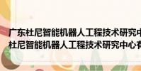 廣東杜尼智能機器人工程技術研究中心有限公司(關于廣東杜尼智能機器人工程技術研究中心有限公司介紹)