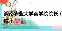 湖南農業大學商學院院長(湖南農業大學商學院)