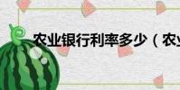 農業銀行利率多少(農業銀行利率)