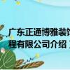 廣東正通博雅裝飾工程有限公司（關于廣東正通博雅裝飾工程有限公司介紹）