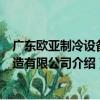廣東歐亞制冷設備制造有限公司（關于廣東歐亞制冷設備制造有限公司介紹）