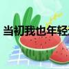 當初我也年輕過（關于當初我也年輕過介紹）