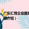 廣東匯博企業服務有限公司（關于廣東匯博企業服務有限公司介紹）