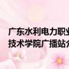 廣東水利電力職業技術學院廣播站（關于廣東水利電力職業技術學院廣播站介紹）
