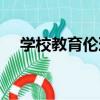 學校教育倫理（關于學校教育倫理介紹）