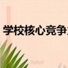 學校核心競爭力（關于學校核心競爭力介紹）