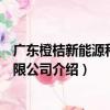 廣東橙桔新能源科技有限公司（關于廣東橙桔新能源科技有限公司介紹）
