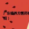廣東植養方醫藥有限公司（關于廣東植養方醫藥有限公司介紹）