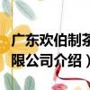 廣東歡伯制茶有限公司（關于廣東歡伯制茶有限公司介紹）