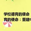 學校德育的使命：重建中華民族共有精神家園（關于學校德育的使命：重建中華民族共有精神家園介紹）