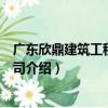 廣東欣鼎建筑工程有限公司（關于廣東欣鼎建筑工程有限公司介紹）