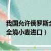 我國允許俄羅斯全境小麥進口有什么意思（我國允許俄羅斯全境小麥進口）