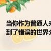 當你作為普通人來到了錯誤的世界（關于當你作為普通人來到了錯誤的世界介紹）