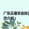 廣東正度實業投資有限公司（關于廣東正度實業投資有限公司介紹）