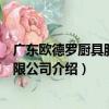 廣東歐德羅廚具股份有限公司（關于廣東歐德羅廚具股份有限公司介紹）