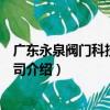 廣東永泉閥門科技有限公司（關于廣東永泉閥門科技有限公司介紹）