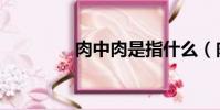 肉中肉是指什么(肉中肉)