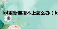 lol重新連接不上怎么辦(lol重新連接不上)