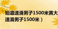 短道速滑男子1500米黃大憲獲得金牌(短道速滑男子1500米)