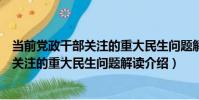 當前黨政干部關注的重大民生問題解讀(關于當前黨政干部關注的重大民生問題解讀介紹)