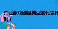 荒誕派戲劇最典型的代表作是什么(荒誕派戲劇)