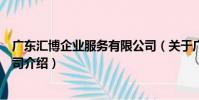 廣東匯博企業服務有限公司(關于廣東匯博企業服務有限公司介紹)