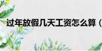過年放假幾天工資怎么算(過年放假幾天)
