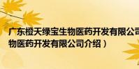 廣東橙天綠寶生物醫藥開發有限公司(關于廣東橙天綠寶生物醫藥開發有限公司介紹)