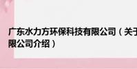 廣東水力方環保科技有限公司(關于廣東水力方環保科技有限公司介紹)