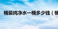 桶裝純凈水一桶多少錢(桶裝純凈水標準)