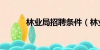 林業局招聘條件(林業局招聘)